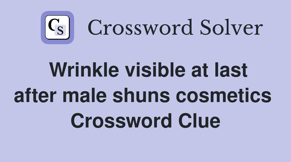 Wrinkle visible at last after male shuns cosmetics  Crossword Clue