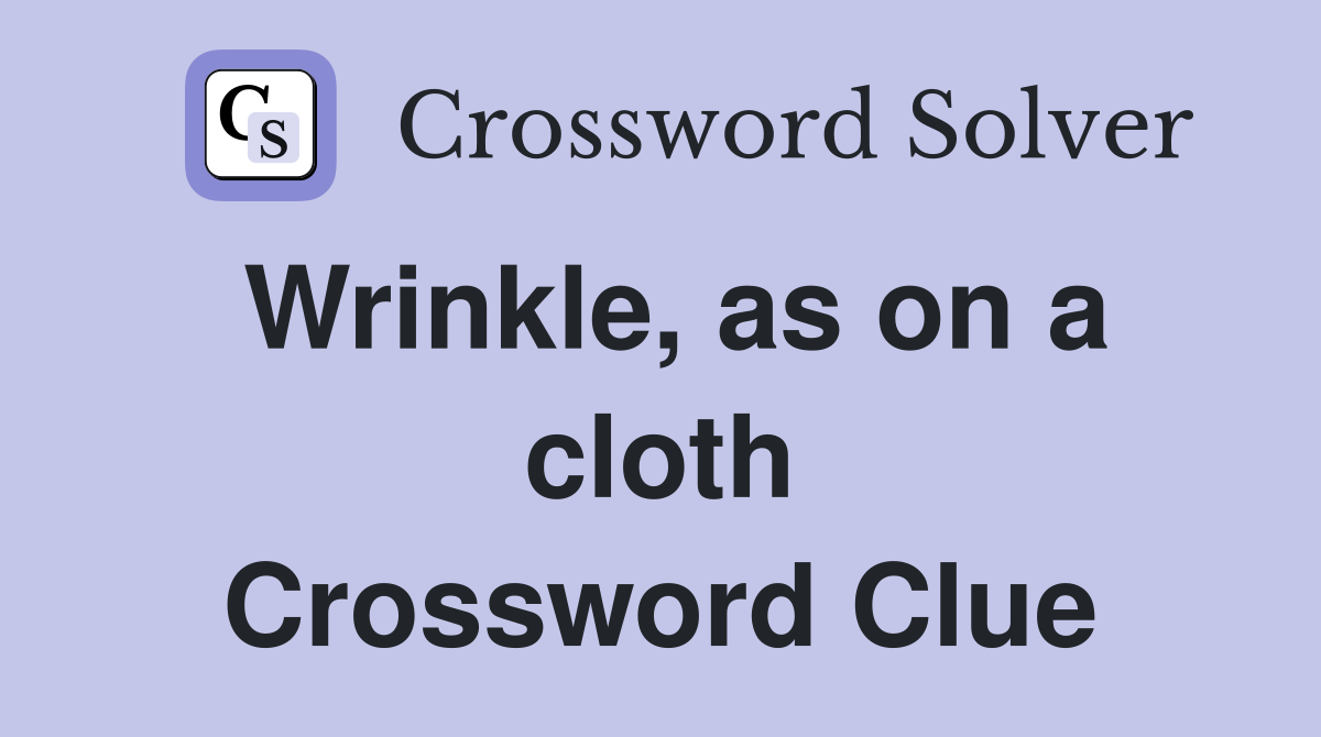 Wrinkle, as on a cloth Crossword Clue