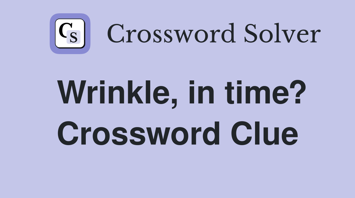 Wrinkle, in time? Crossword Clue