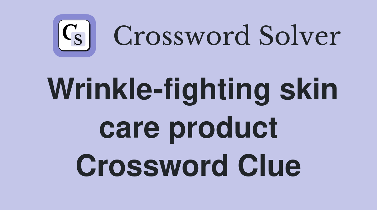 Wrinkle-fighting skin care product Crossword Clue