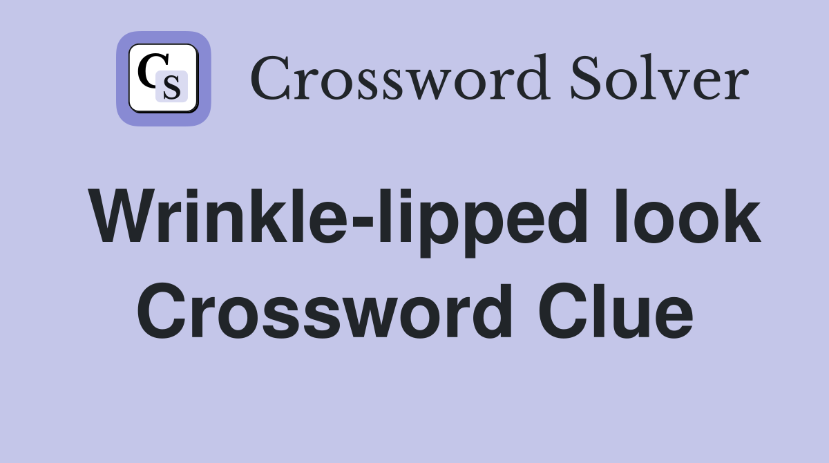 Wrinkle-lipped look Crossword Clue