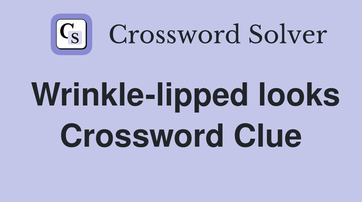 Wrinkle-lipped looks Crossword Clue