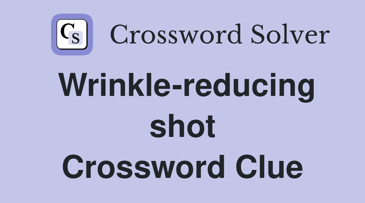 Wrinkle-reducing shot Crossword Clue