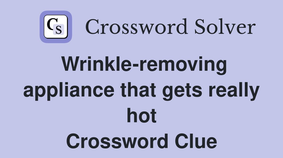 Wrinkle-removing appliance that gets really hot Crossword Clue