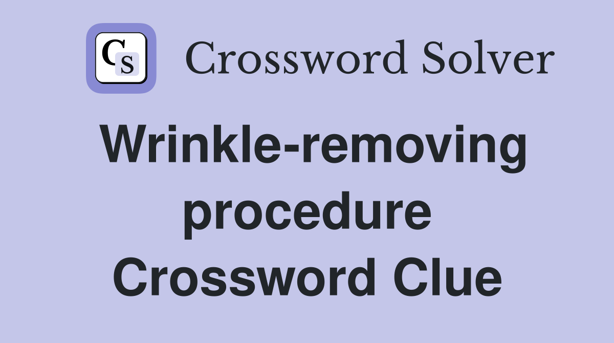 Wrinkle-removing procedure Crossword Clue