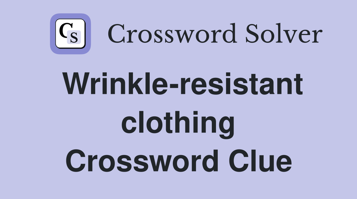 Wrinkle-resistant clothing Crossword Clue