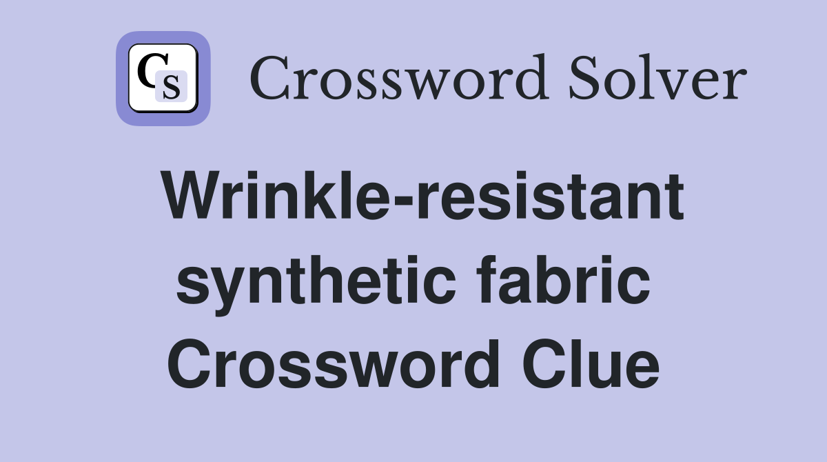 Wrinkle-resistant synthetic fabric Crossword Clue
