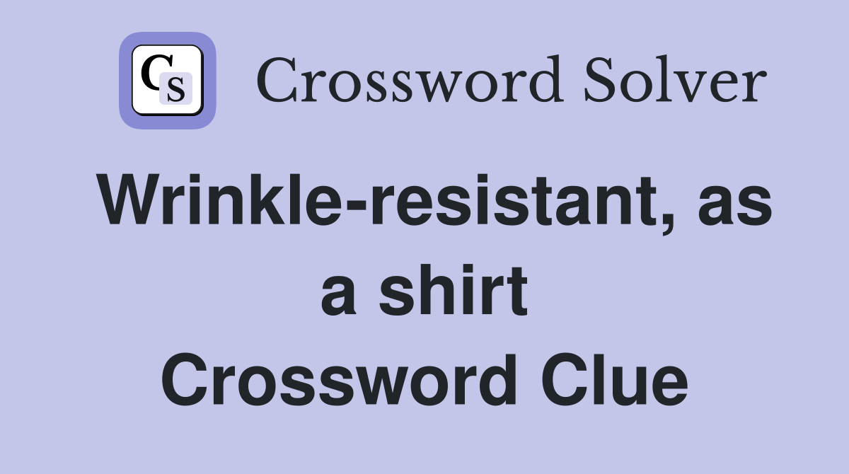 Wrinkle-resistant, as a shirt Crossword Clue