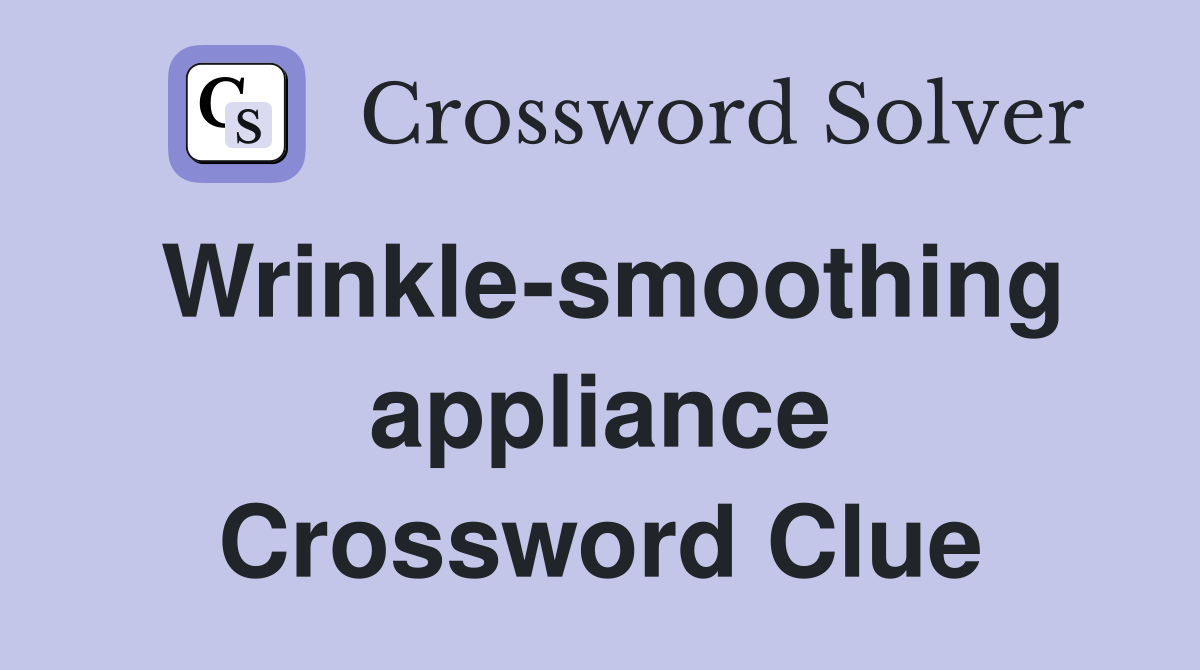Wrinkle-smoothing appliance Crossword Clue