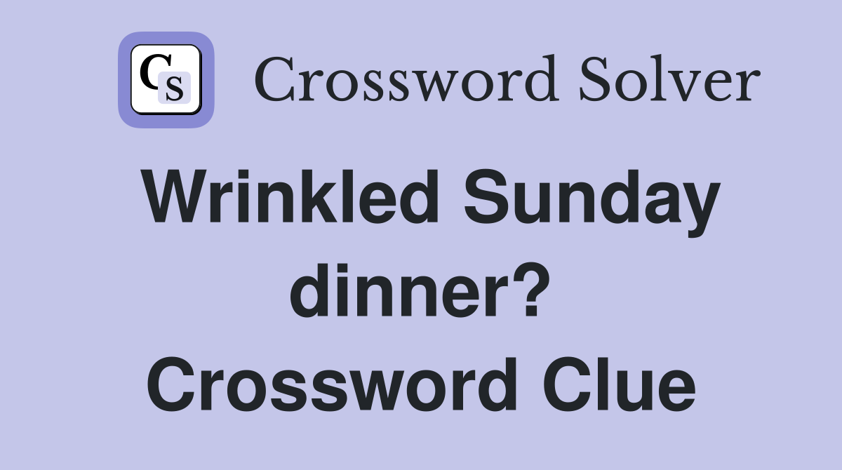 Wrinkled Sunday dinner? Crossword Clue