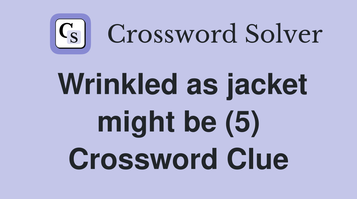 Wrinkled as jacket might be (5) Crossword Clue