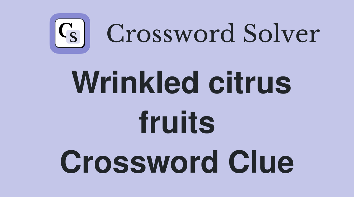 Wrinkled citrus fruits Crossword Clue