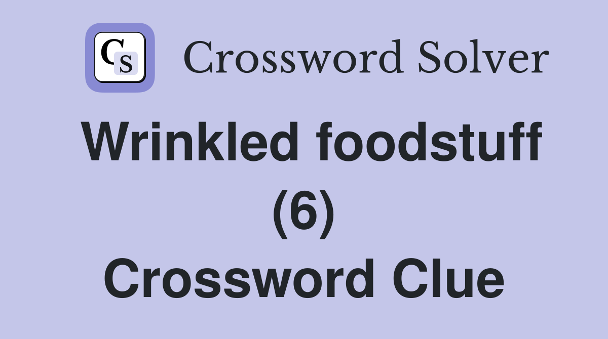 Wrinkled foodstuff (6) Crossword Clue