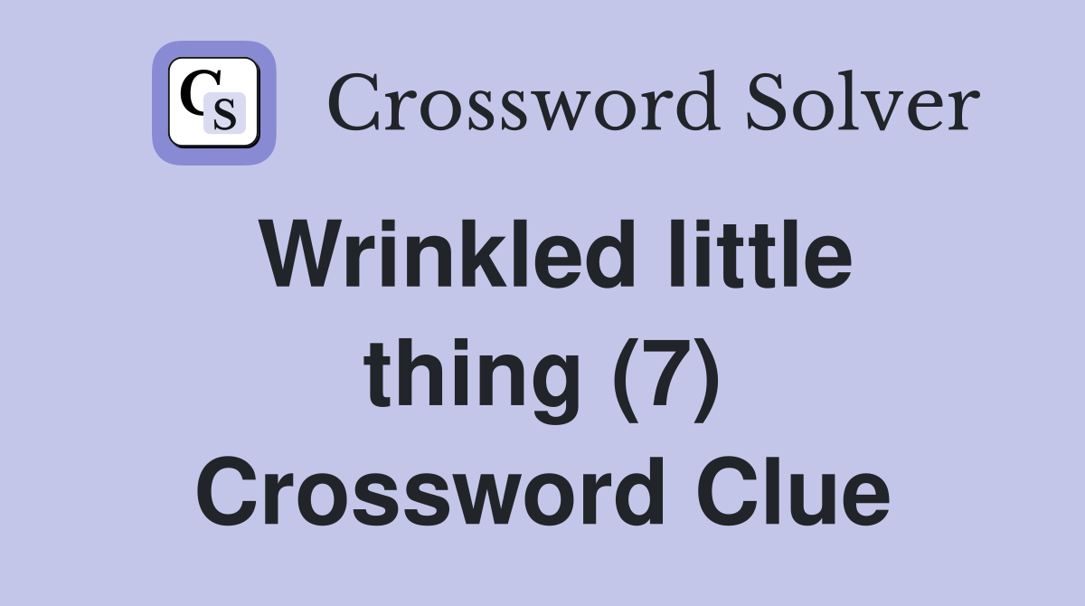 Wrinkled little thing (7) Crossword Clue