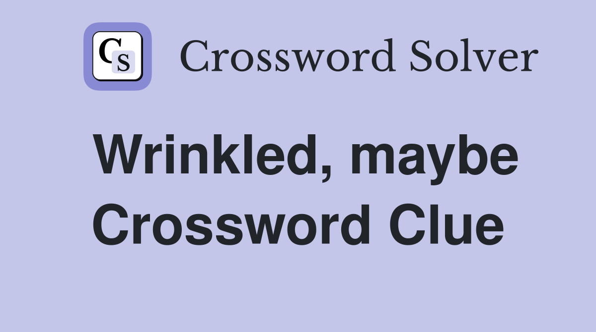 Wrinkled, maybe Crossword Clue