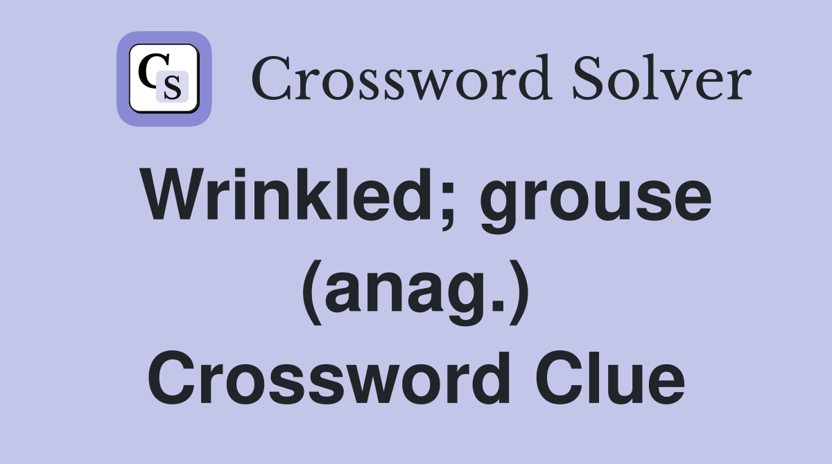 Wrinkled; grouse (anag.) Crossword Clue