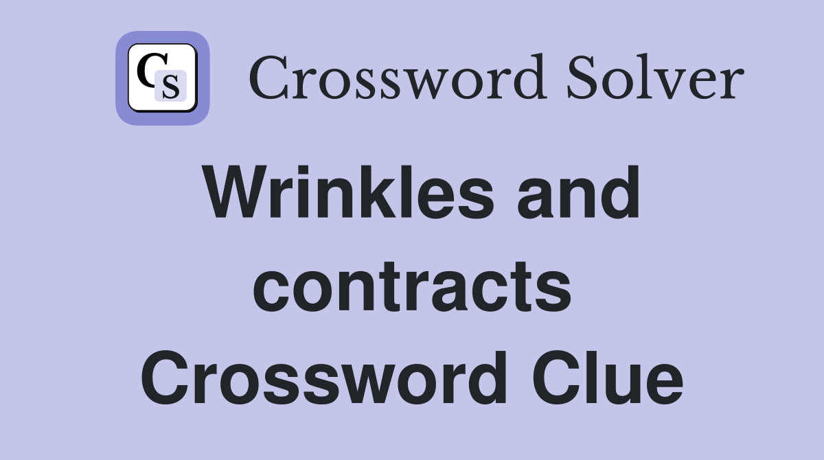 Wrinkles and contracts Crossword Clue