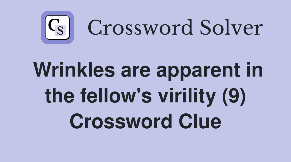 Wrinkles are apparent in the fellow's virility (9) Crossword Clue