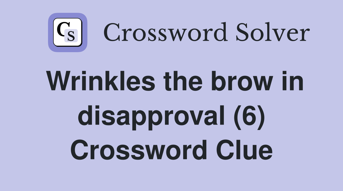 Wrinkles the brow in disapproval (6) Crossword Clue