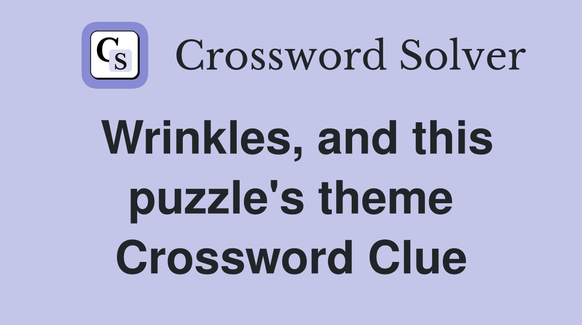 Wrinkles, and this puzzle's theme Crossword Clue