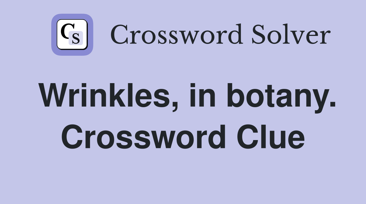 Wrinkles, in botany. Crossword Clue