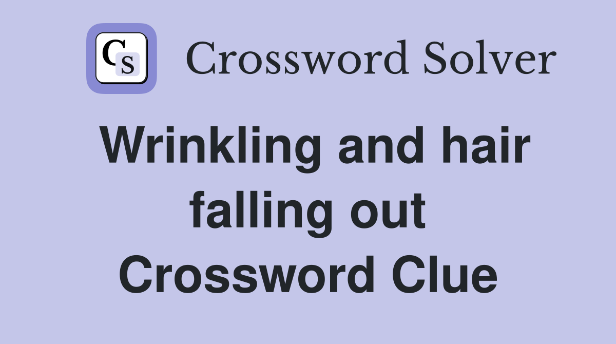 Wrinkling and hair falling out Crossword Clue