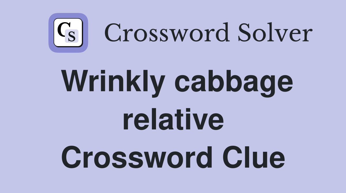 Wrinkly cabbage relative Crossword Clue