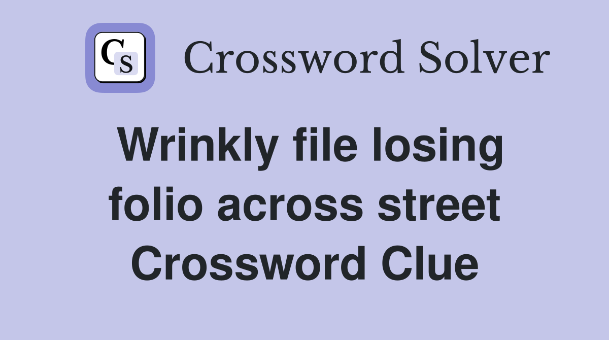 Wrinkly file losing folio across street Crossword Clue