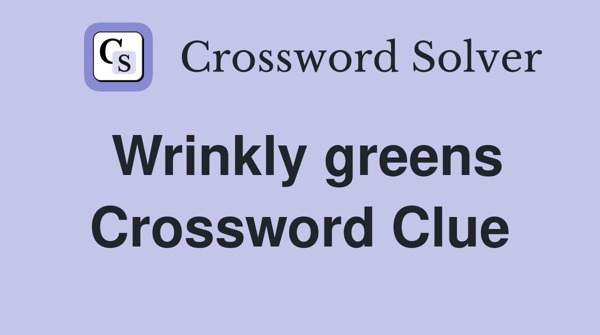 Wrinkly greens Crossword Clue