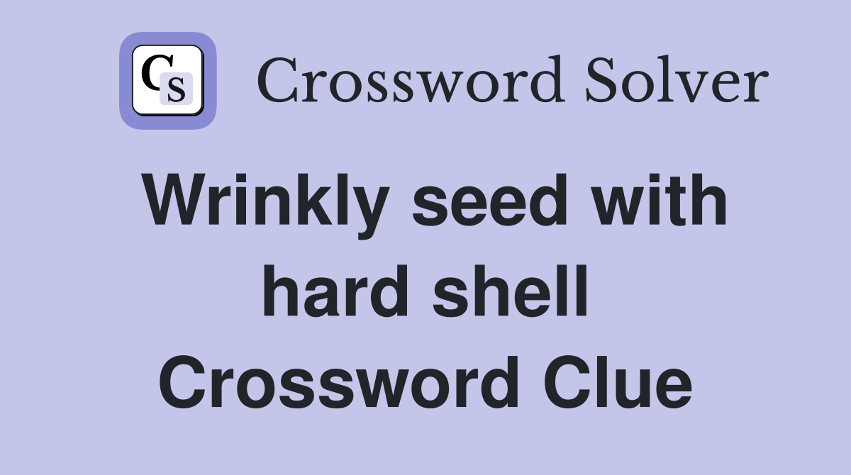 Wrinkly seed with hard shell Crossword Clue