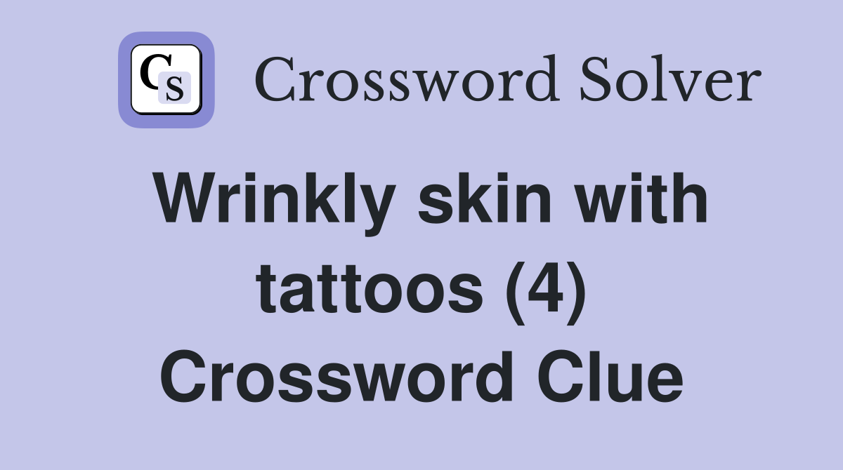 Wrinkly skin with tattoos (4) Crossword Clue