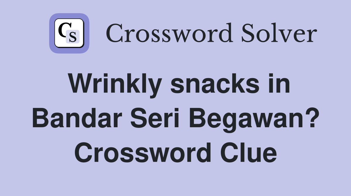 Wrinkly snacks in Bandar Seri Begawan? Crossword Clue