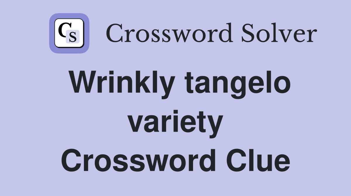 Wrinkly tangelo variety Crossword Clue