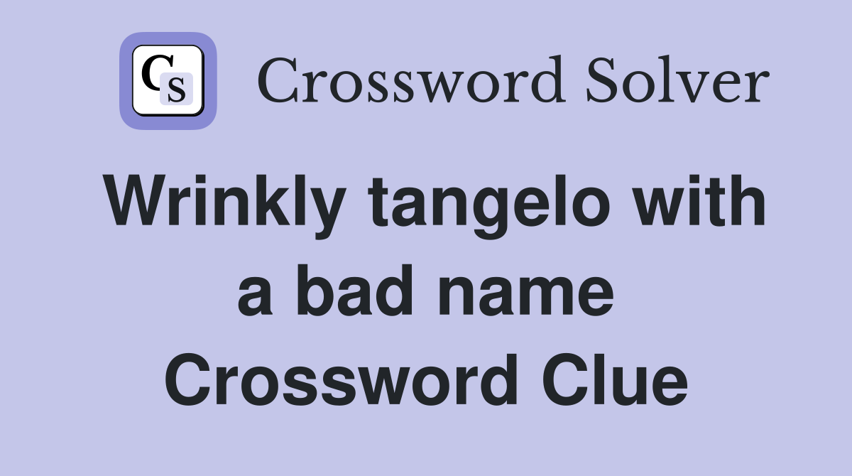 Wrinkly tangelo with a bad name Crossword Clue