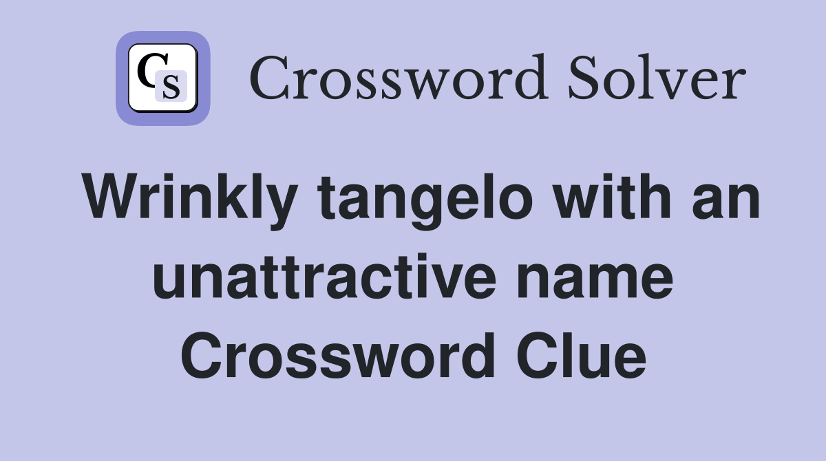 Wrinkly tangelo with an unattractive name Crossword Clue