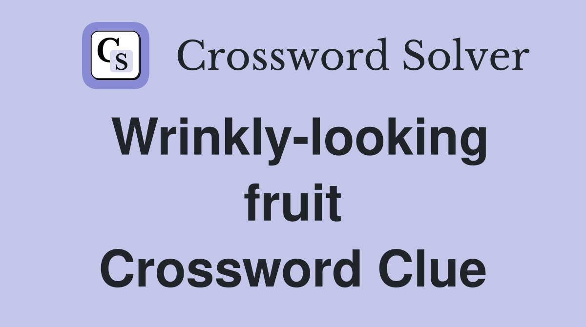 Wrinkly-looking fruit Crossword Clue