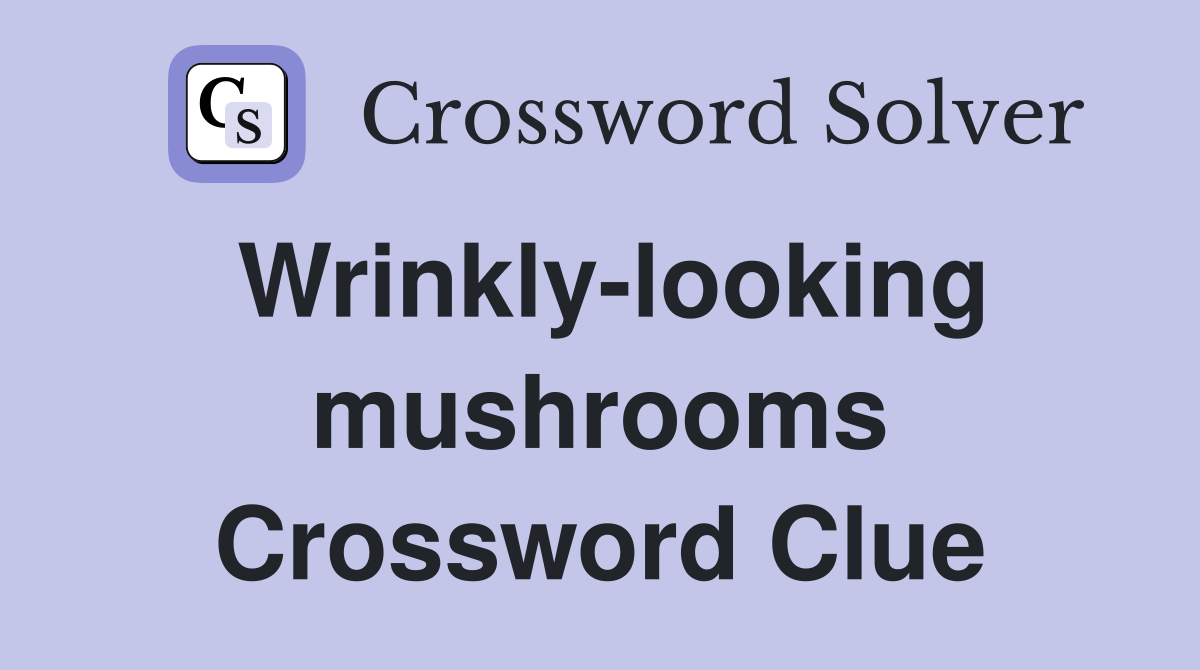 Wrinkly-looking mushrooms Crossword Clue