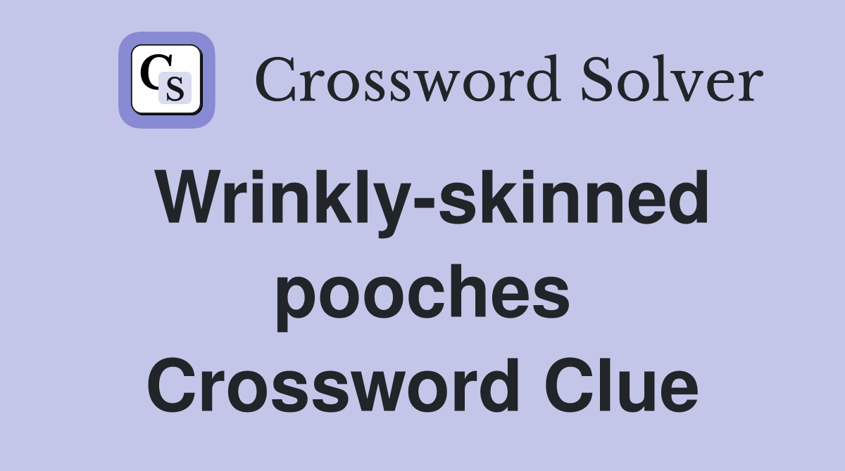 Wrinkly-skinned pooches Crossword Clue
