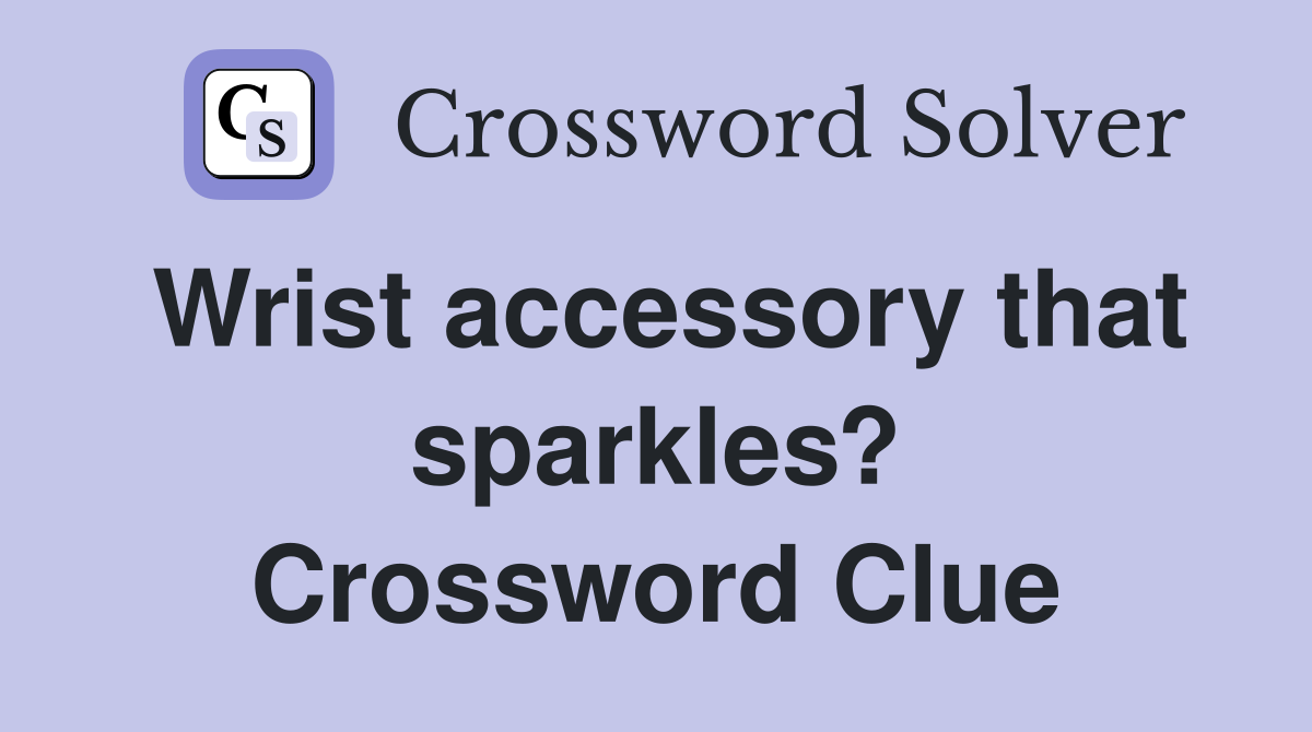 Wrist accessory that sparkles? Crossword Clue