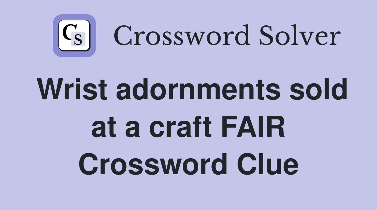 Wrist adornments sold at a craft FAIR Crossword Clue