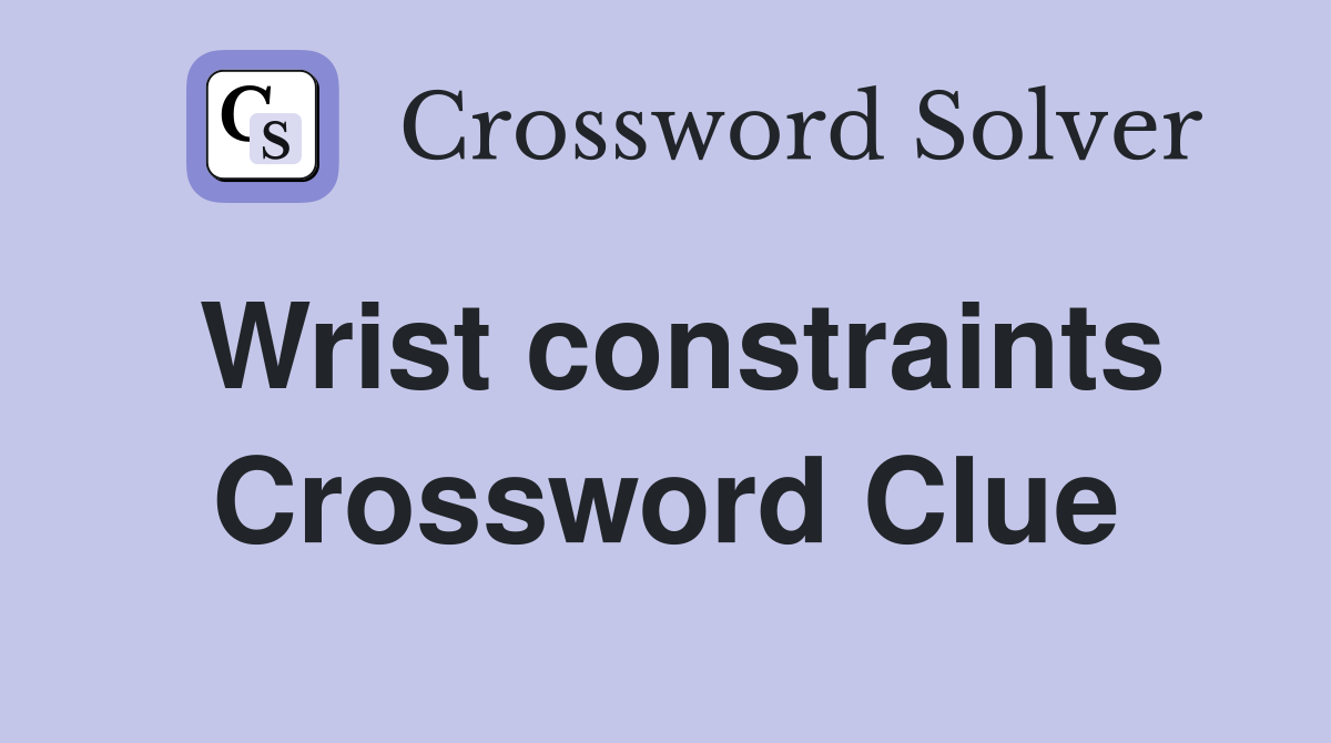 Wrist constraints Crossword Clue
