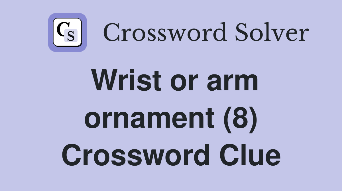 Wrist or arm ornament (8) Crossword Clue