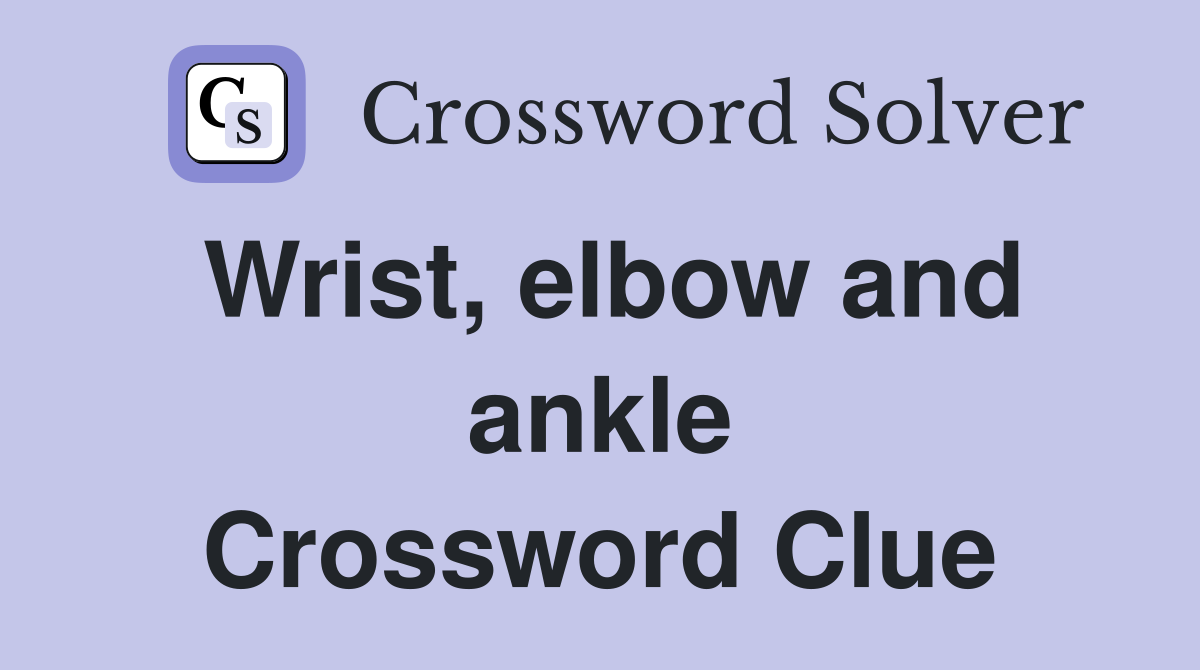Wrist, elbow and ankle Crossword Clue