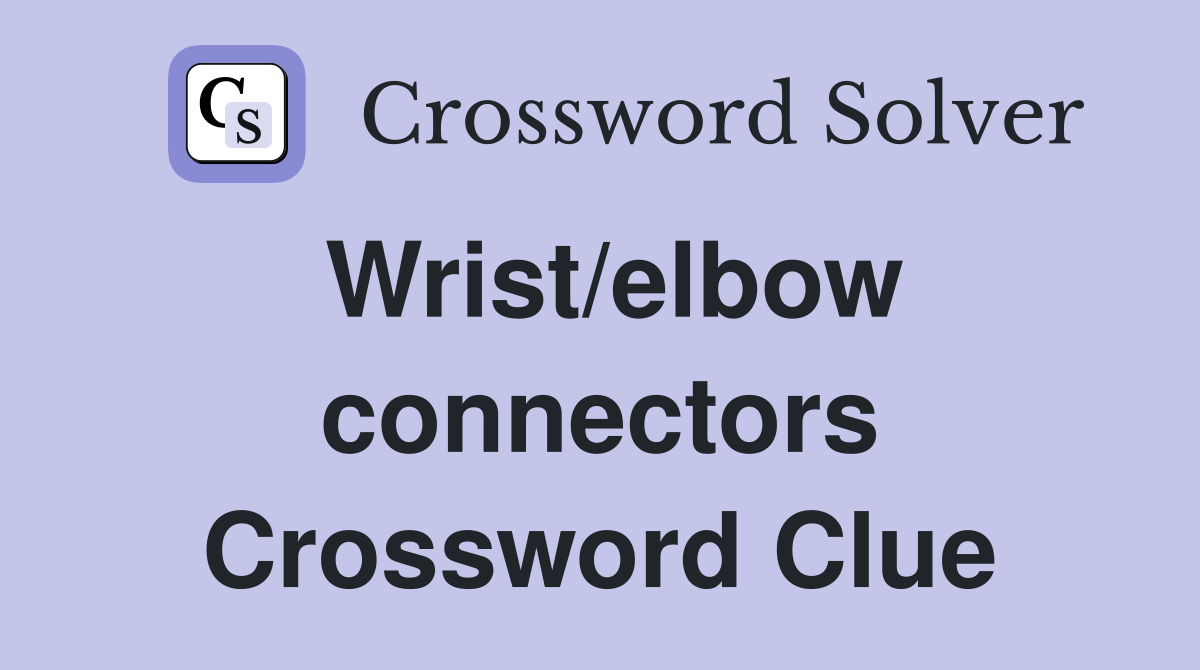 Wrist/elbow connectors Crossword Clue