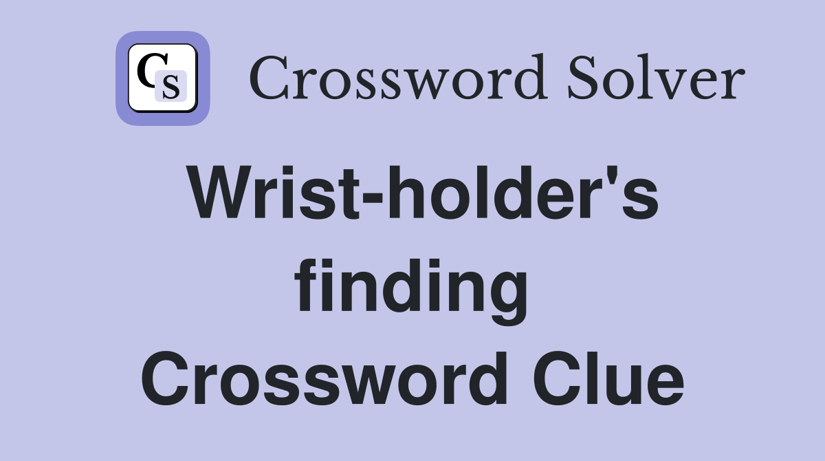 Wrist-holder's finding Crossword Clue