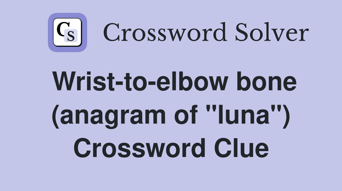 Wrist-to-elbow bone (anagram of "luna") Crossword Clue