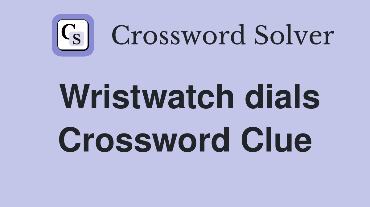 Wristwatch dials Crossword Clue
