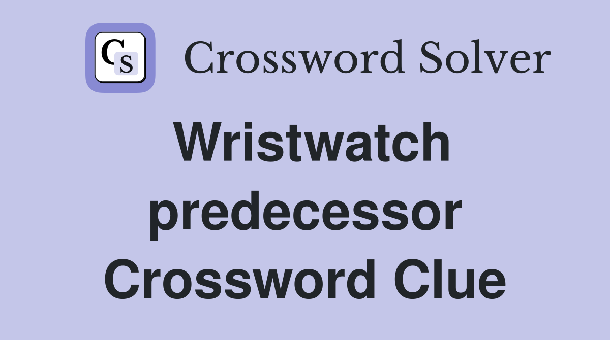 Wristwatch predecessor Crossword Clue