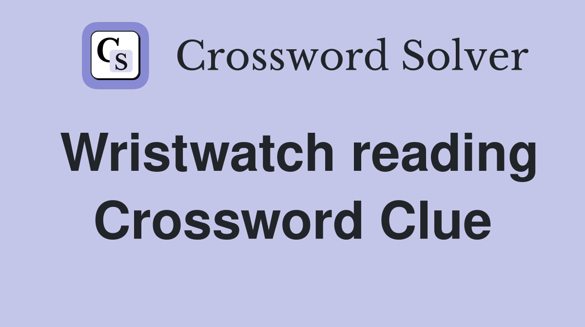 Wristwatch reading Crossword Clue