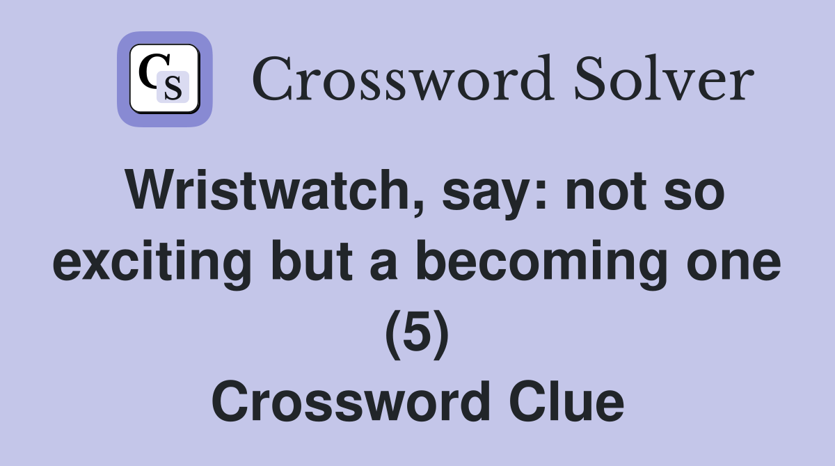 Wristwatch, say: not so exciting but a becoming one (5) Crossword Clue